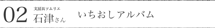 文房具ソムリエ石津さん いちおしアルバム