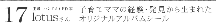 主婦・ハンドメイドシール作家 lotusさんに聞く 子育てママの経験から生まれたオリジナルアルバムシール