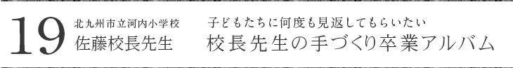 北九州市立 河内小学校 佐藤校長先生に聞く 子どもたちに何度も見返して欲しい 校長先生の手づくり卒業アルバム